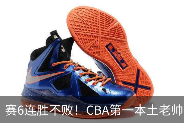 赛6连胜不败！CBA第一本土老帅，进不了国家队，执教碾压郭士强